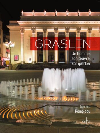 Graslin - Un homme, son œuvre, son quartier.